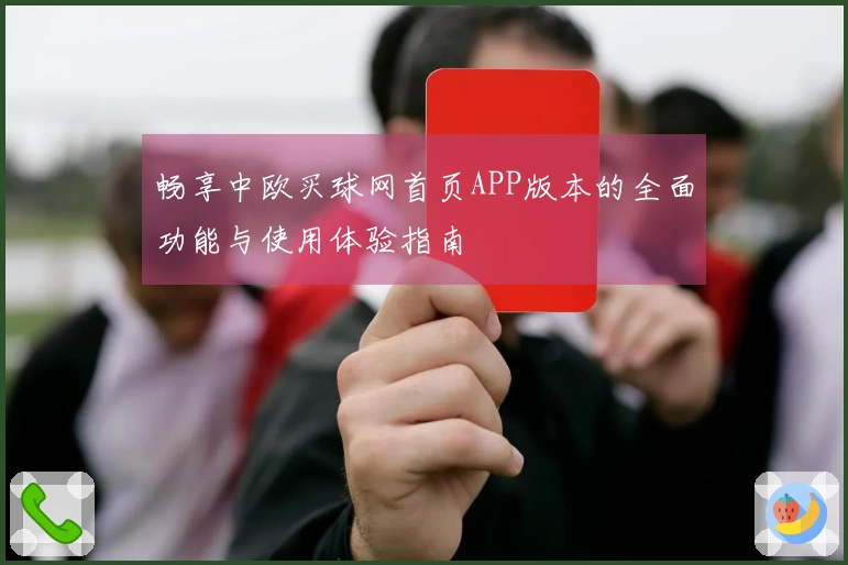 畅享中欧买球网首页APP版本的全面功能与使用体验指南