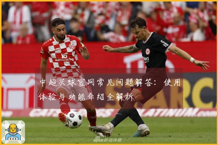 中超买球官网常见问题解答：使用体验与功能介绍全解析